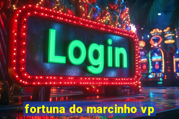 fortuna do marcinho vp